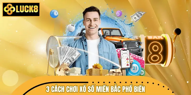 Top 3 cách chơi xổ số miền Bắc phổ biến hiện nay Top 3 cách chơi xổ số miền Bắc phổ biến hiện nay