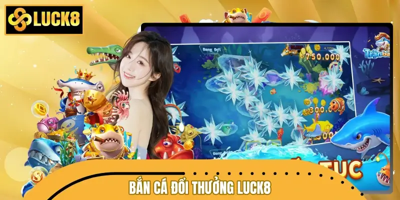 Bắn Cá Đổi Thưởng LUCK8 – Ngắm Chuẩn Mục Tiêu, Nhận Quà Cực Đã