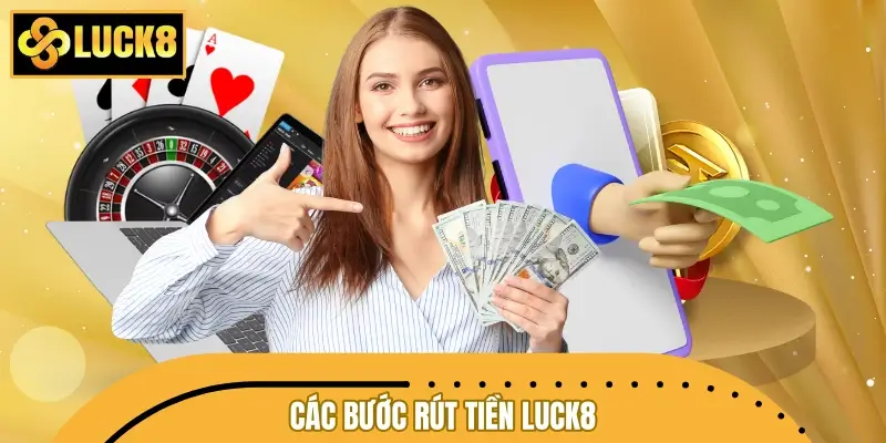 Các bước rút tiền LUCK8 dành cho hội viên cần lúng túng