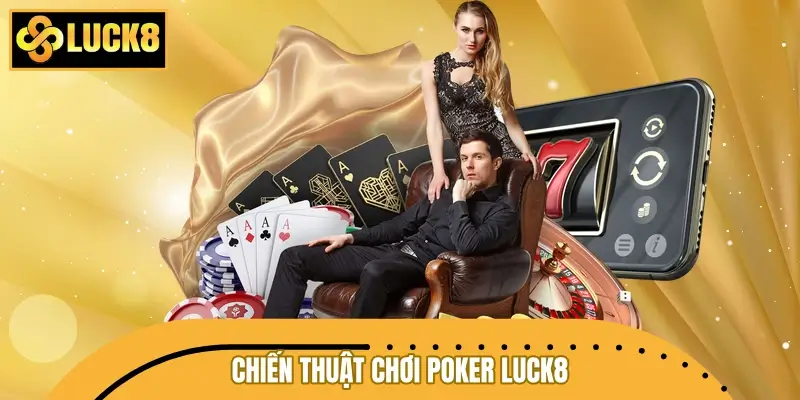 Chiến thuật chơi poker LUCK8 hốt trọn tiền nhà cái về túi