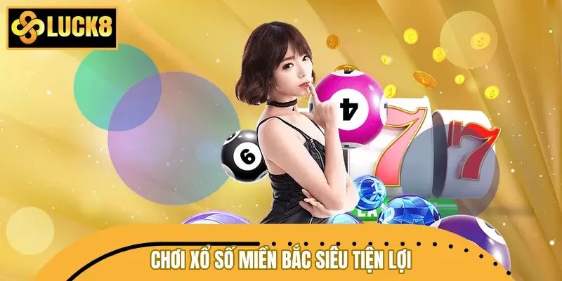 Chơi xổ số miền Bắc siêu tiện lợi và “xanh chín” tại LUCK8 Chơi xổ số miền Bắc siêu tiện lợi và “xanh chín” tại LUCK8