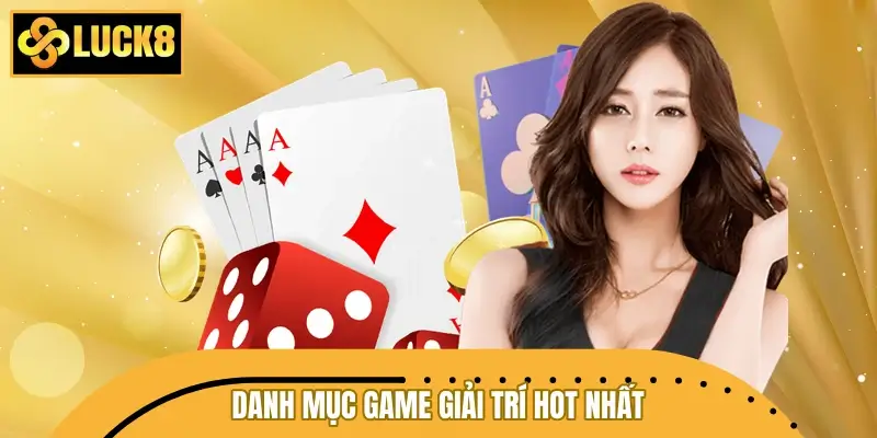 Danh mục game giải trí hot nhất tại LUCK8 
