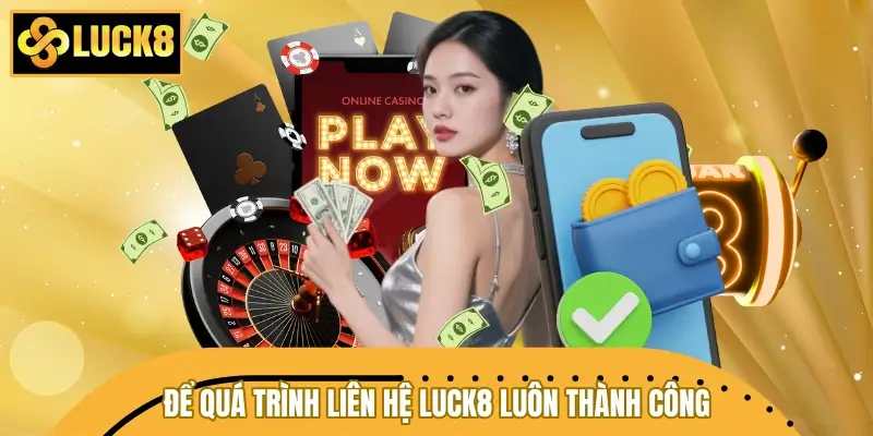 Mẹo nhỏ để quá trình liên hệ LUCK8 luôn thành công