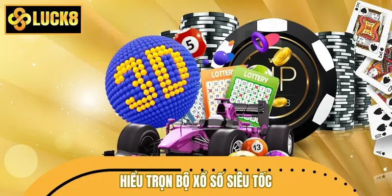 Hiểu trọn bộ xổ số siêu tốc trong tích tắc
