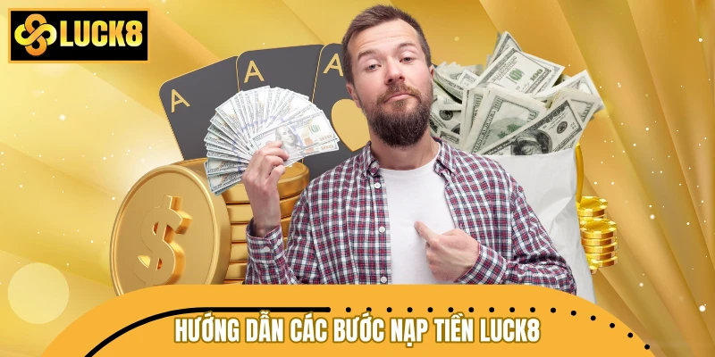 Hướng dẫn các bước nạp tiền LUCK8 không giới hạn