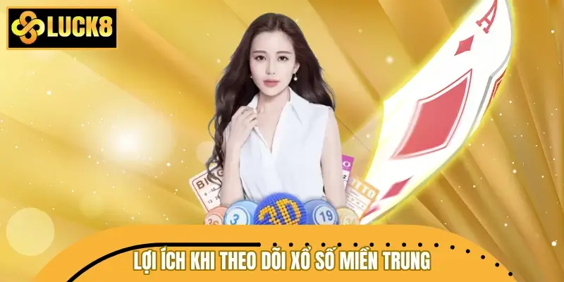 Lợi ích khi theo dõi xổ số miền Trung tại nhà cái LUCK8