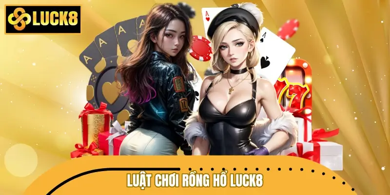Luật chơi Rồng Hổ LUCK8 dễ hiểu cho người mới