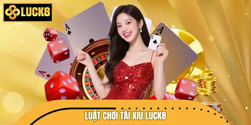Luật chơi cần nắm trong Tài Xỉu LUCK8