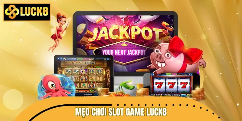 Mẹo chơi Slot game LUCK8 săn jackpot khủng dễ dàng