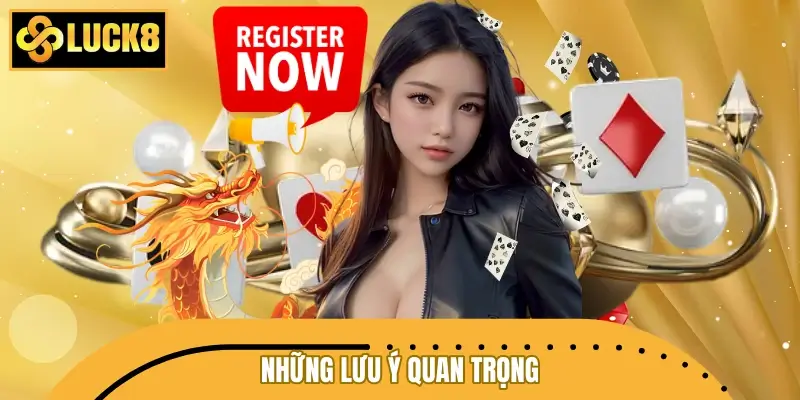 Những lưu ý quan trọng để đăng ký LUCK8 thành công