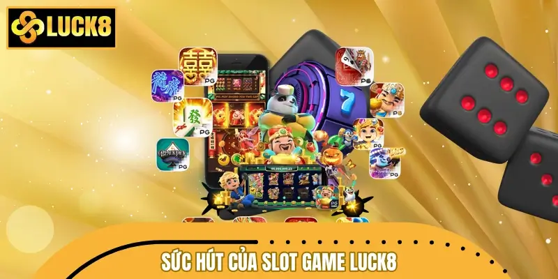 Lý giải sức hút ấn tượng của sảnh slot game LUCK8