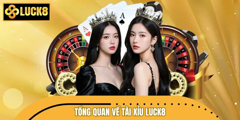Tổng quan về Tài Xỉu LUCK8