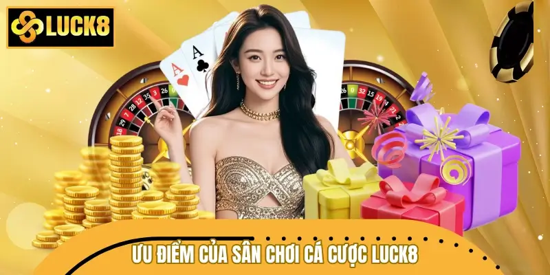 Sân chơi cá cược LUCK8 có những ưu điểm nào? 